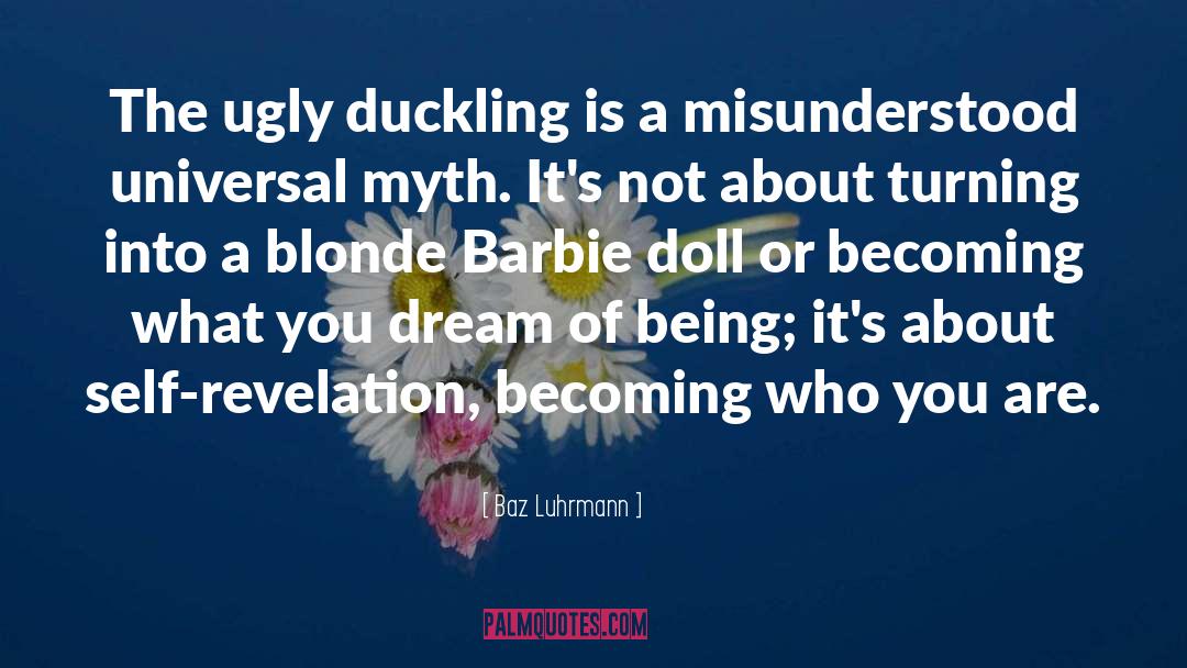 Baz Luhrmann Quotes: The ugly duckling is a