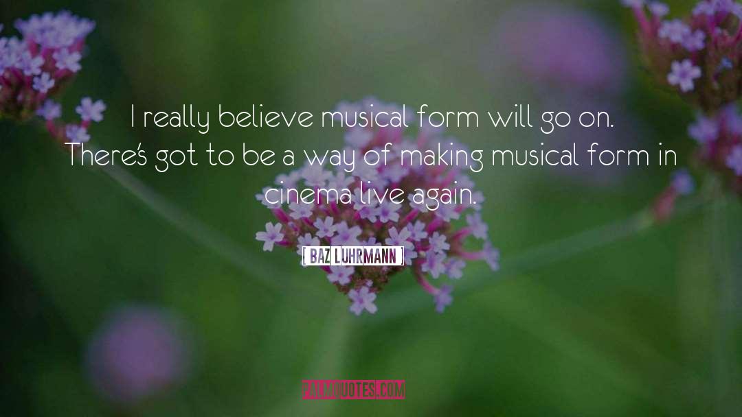 Baz Luhrmann Quotes: I really believe musical form