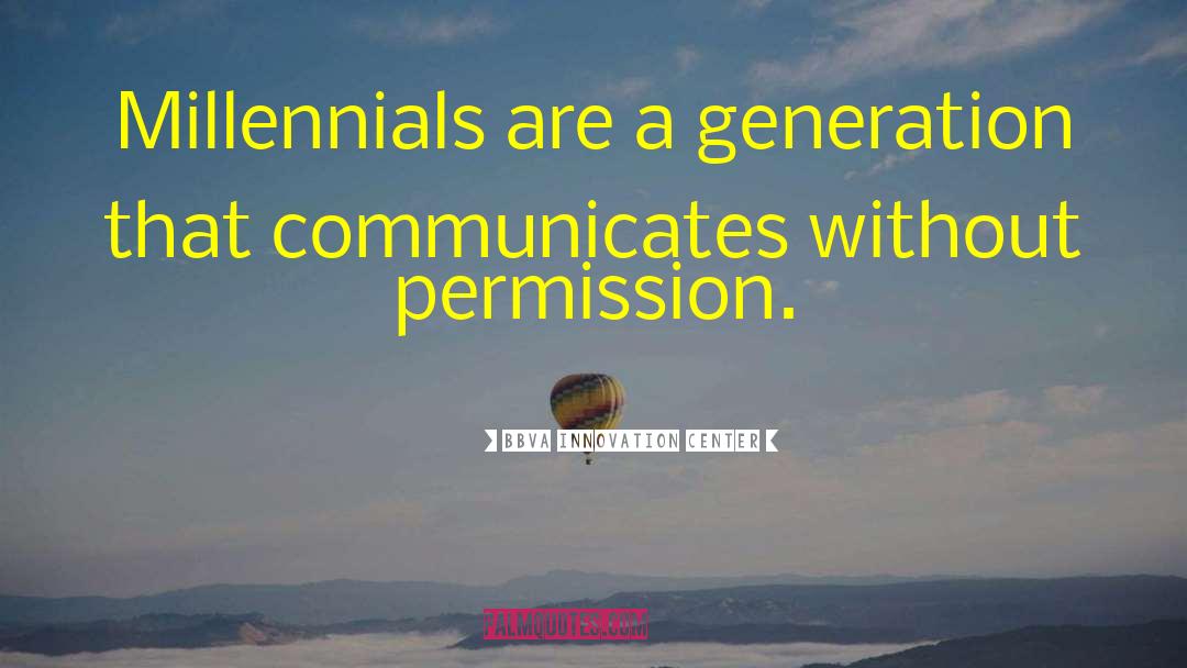 BBVA Innovation Center Quotes: Millennials are a generation that