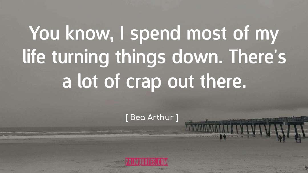 Bea Arthur Quotes: You know, I spend most