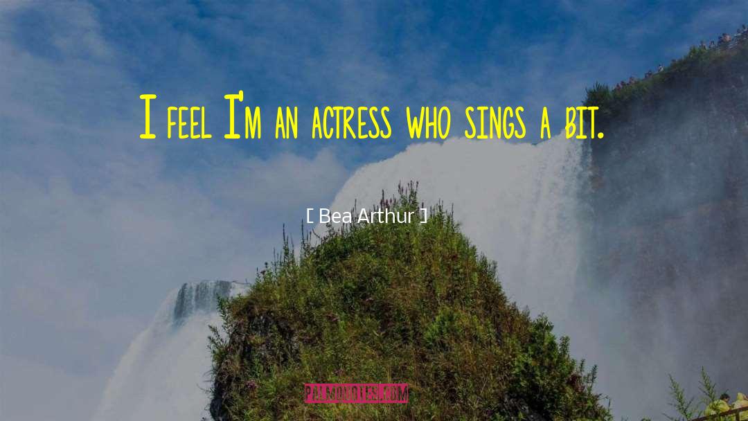 Bea Arthur Quotes: I feel I'm an actress