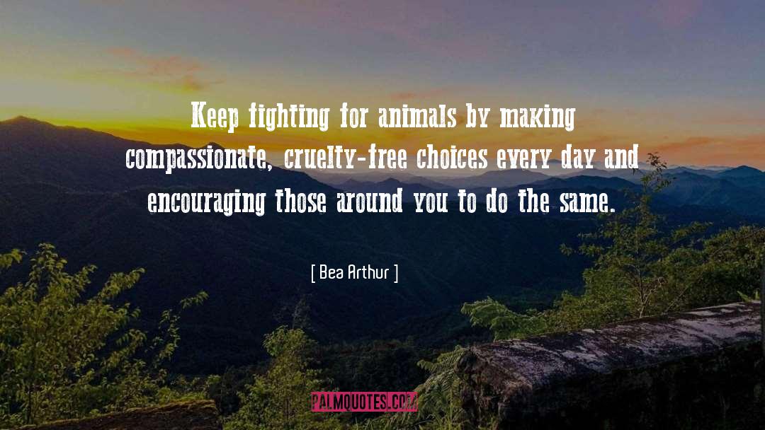 Bea Arthur Quotes: Keep fighting for animals by