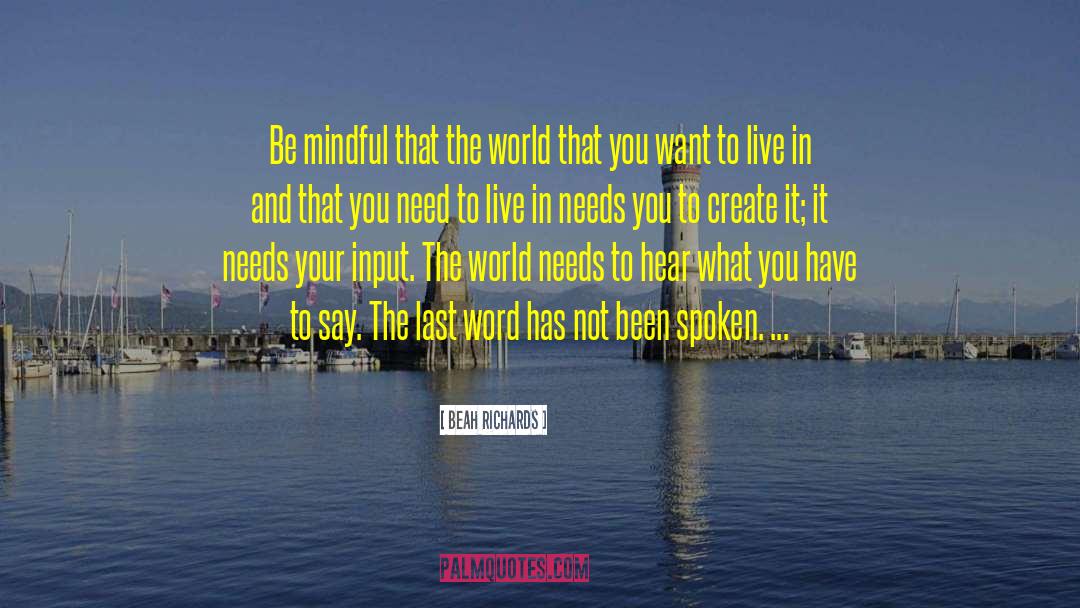 Beah Richards Quotes: Be mindful that the world