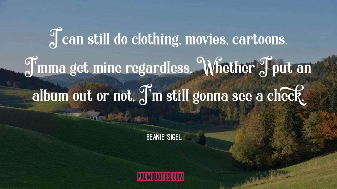 Beanie Sigel Quotes: I can still do clothing,