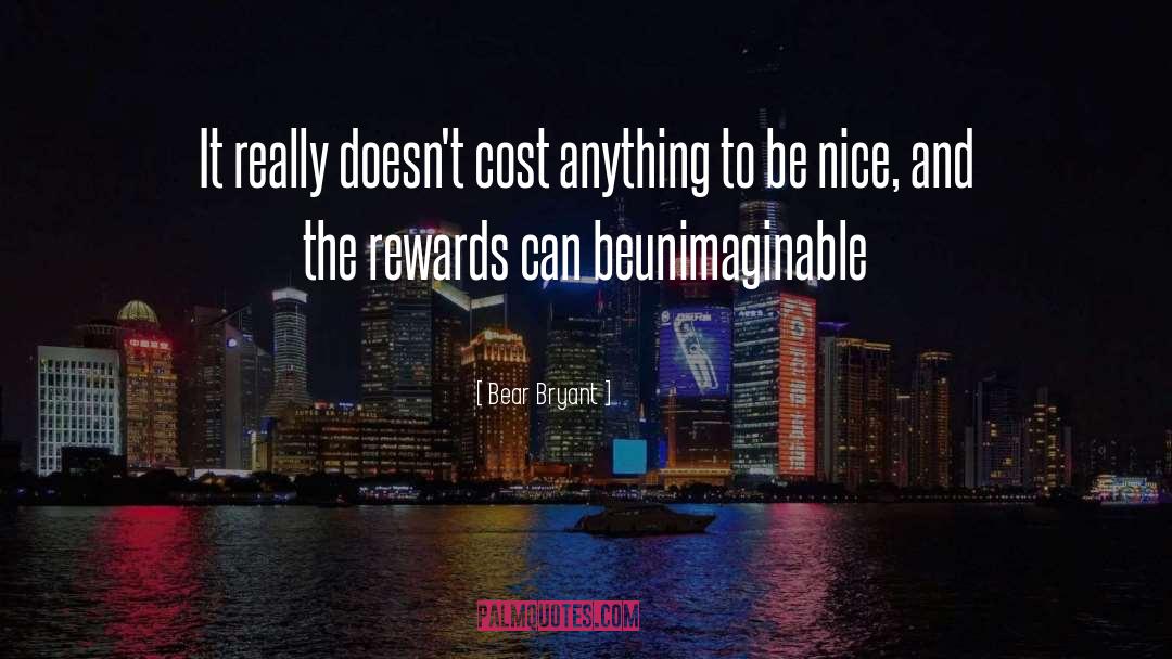 Bear Bryant Quotes: It really doesn't cost anything