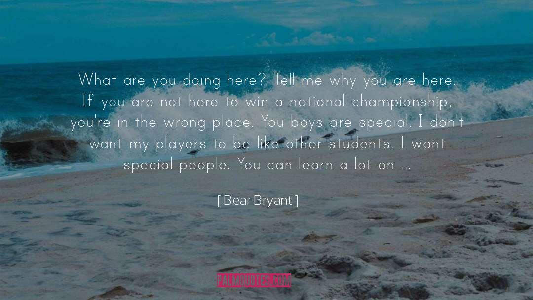 Bear Bryant Quotes: What are you doing here?