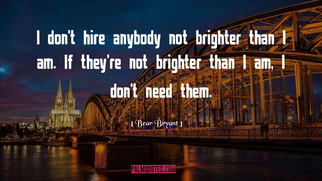 Bear Bryant Quotes: I don't hire anybody not