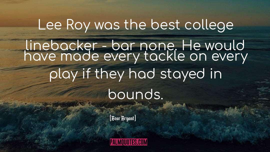 Bear Bryant Quotes: Lee Roy was the best