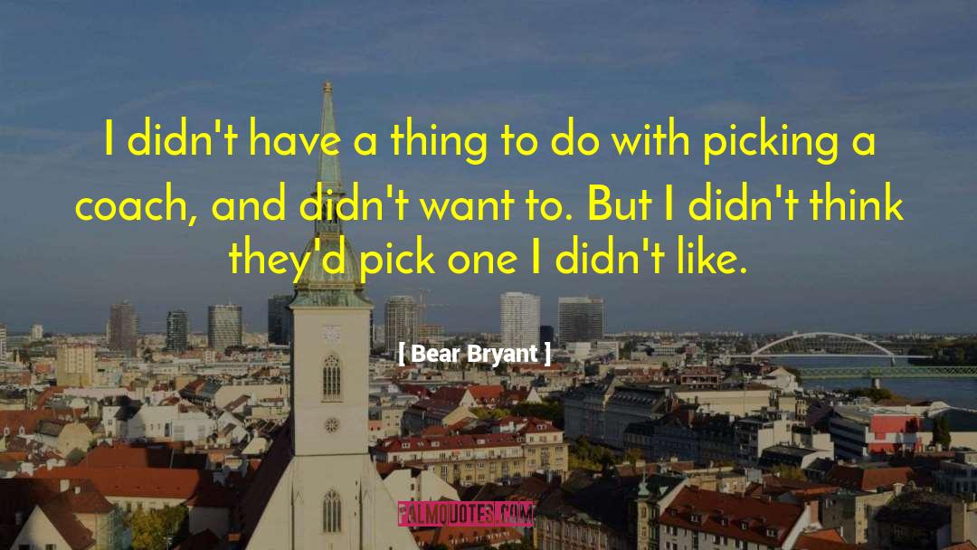 Bear Bryant Quotes: I didn't have a thing