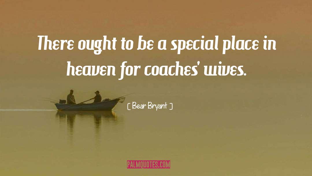 Bear Bryant Quotes: There ought to be a