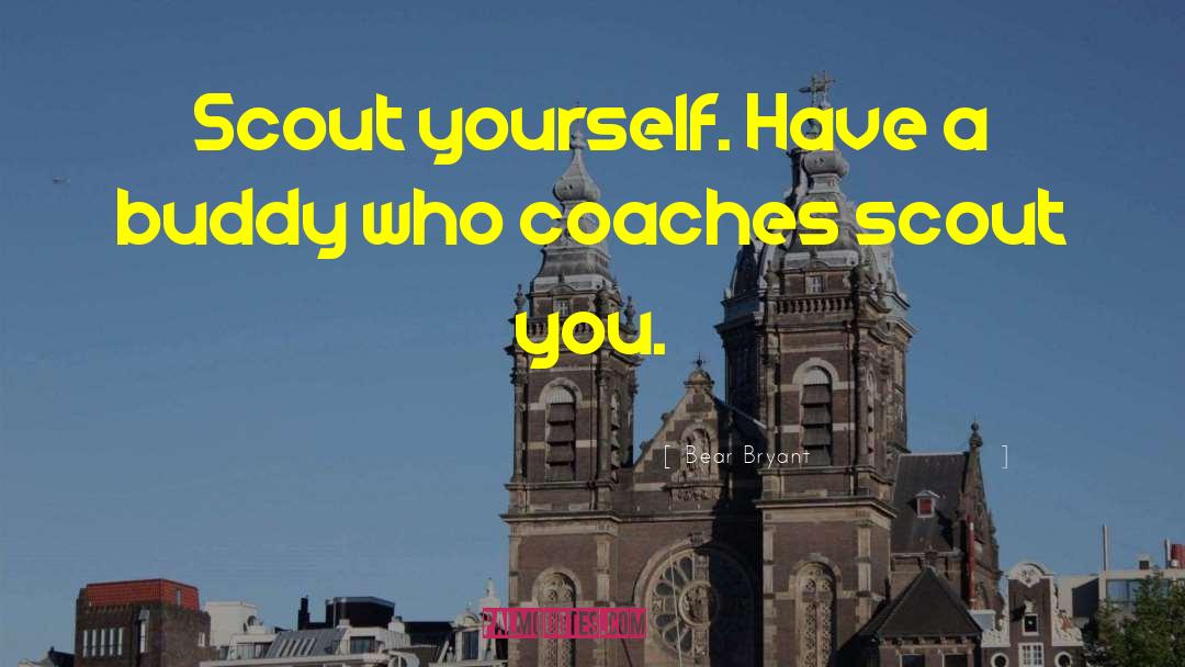 Bear Bryant Quotes: Scout yourself. Have a buddy