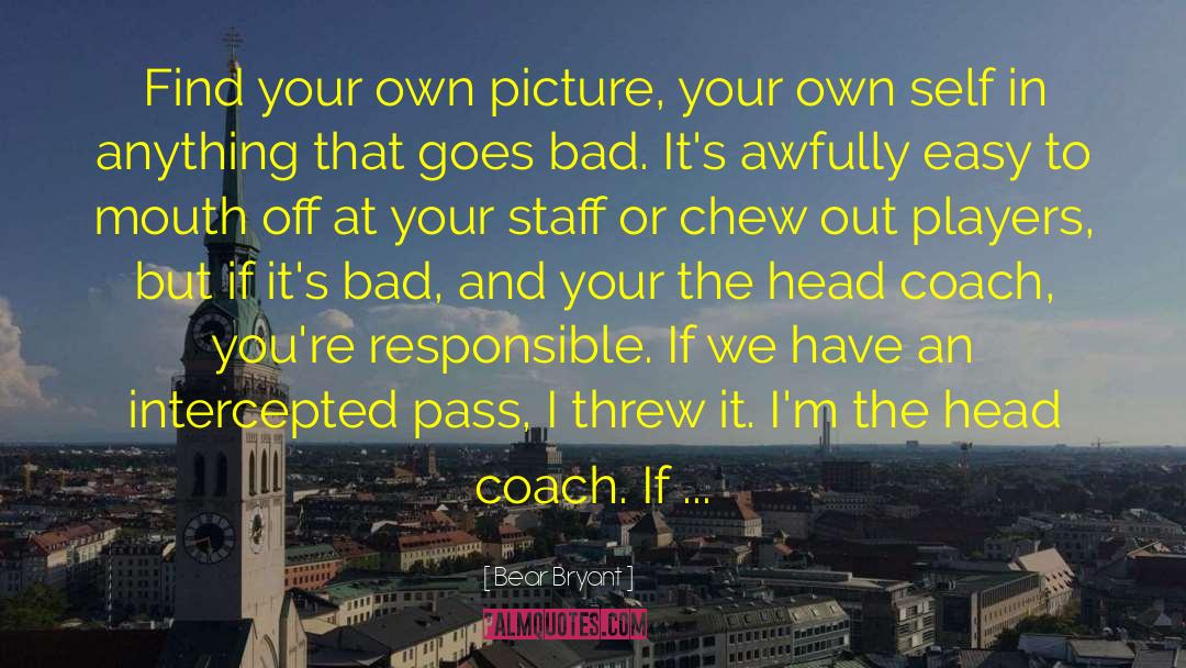 Bear Bryant Quotes: Find your own picture, your