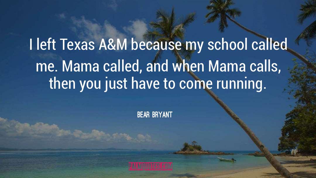 Bear Bryant Quotes: I left Texas A&M because