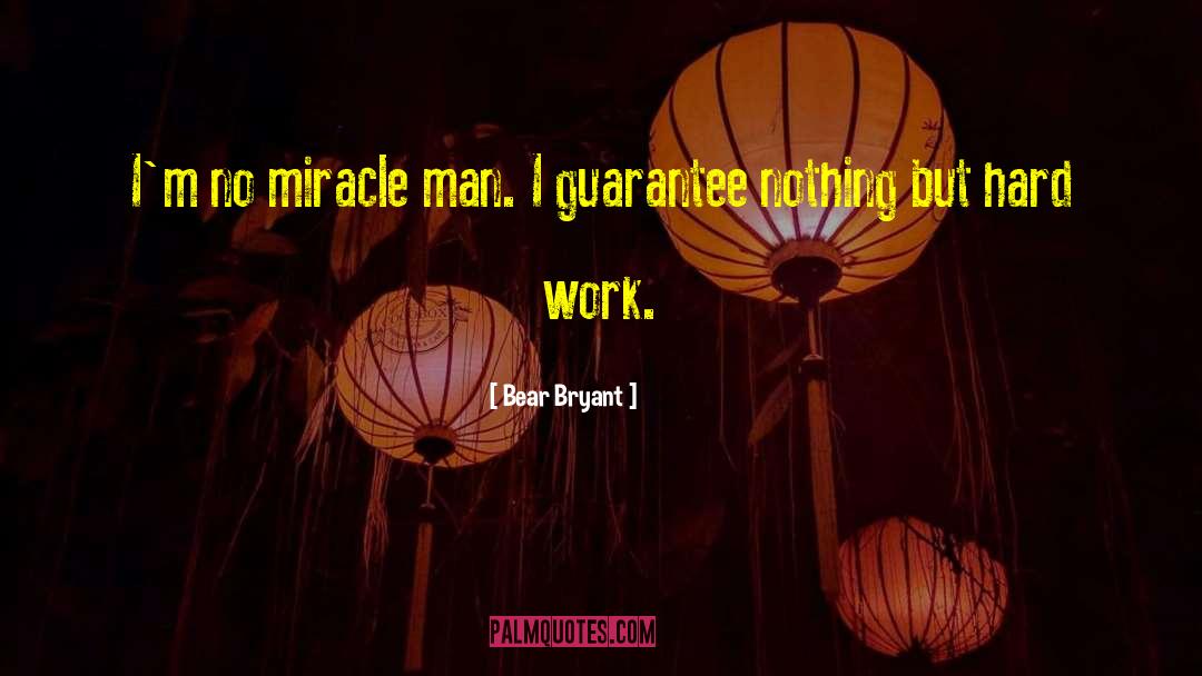 Bear Bryant Quotes: I'm no miracle man. I