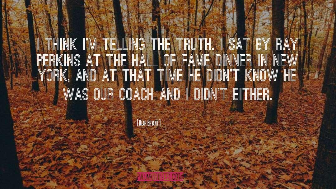 Bear Bryant Quotes: I think I'm telling the