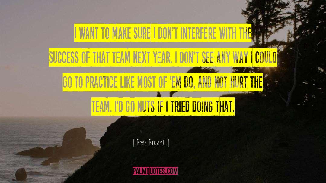 Bear Bryant Quotes: I want to make sure