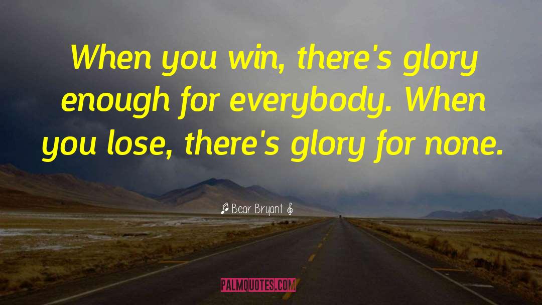Bear Bryant Quotes: When you win, there's glory