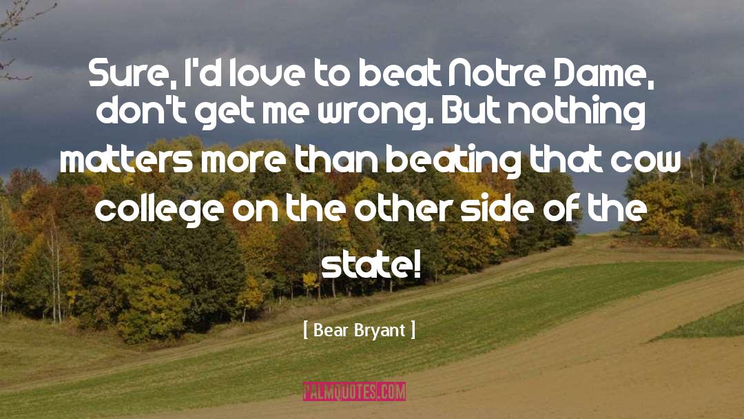 Bear Bryant Quotes: Sure, I'd love to beat