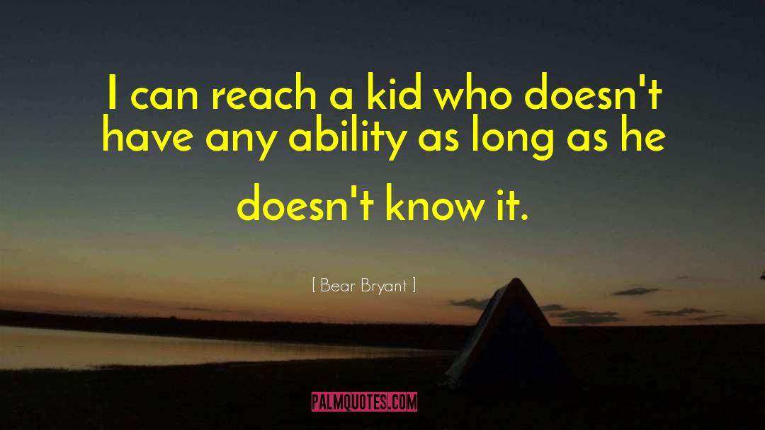 Bear Bryant Quotes: I can reach a kid