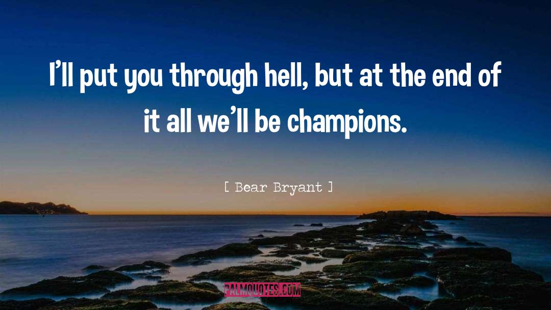 Bear Bryant Quotes: I'll put you through hell,