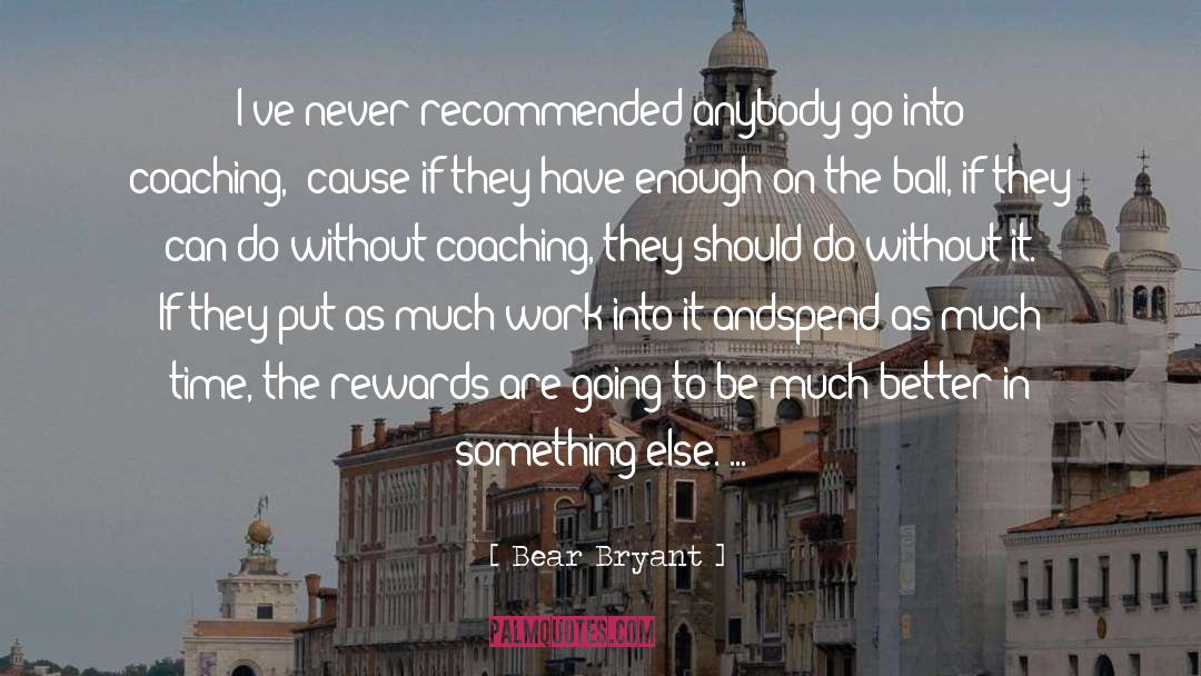 Bear Bryant Quotes: I've never recommended anybody go