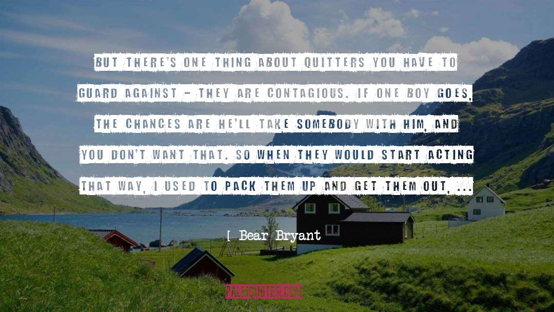 Bear Bryant Quotes: But there's one thing about