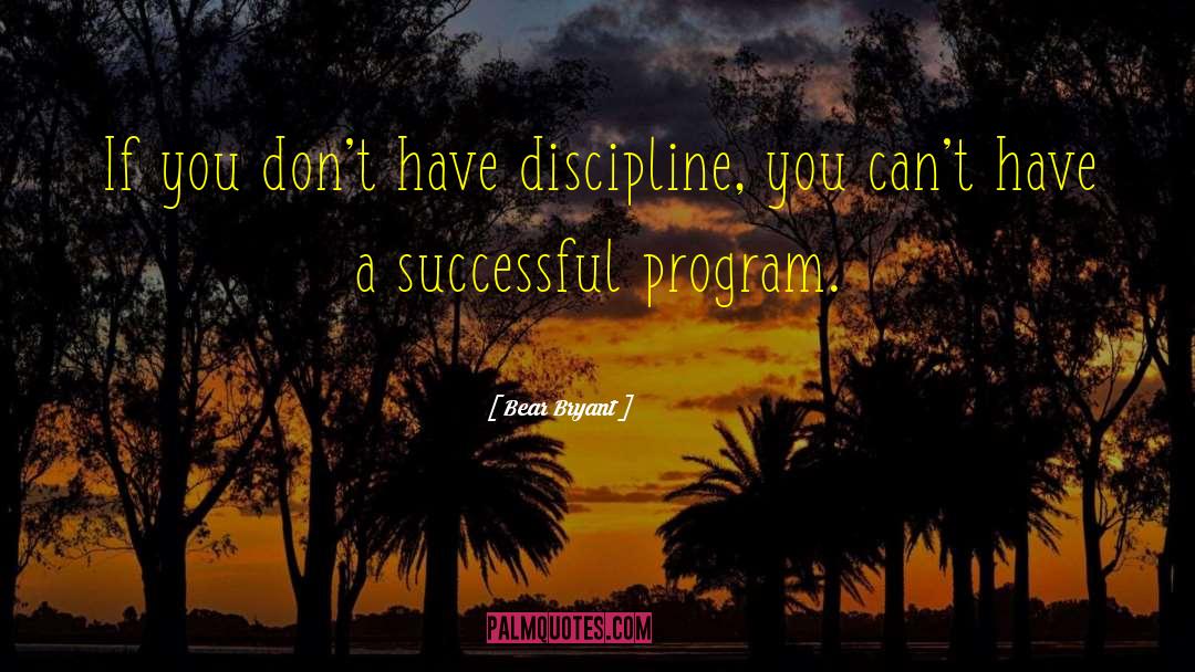 Bear Bryant Quotes: If you don't have discipline,