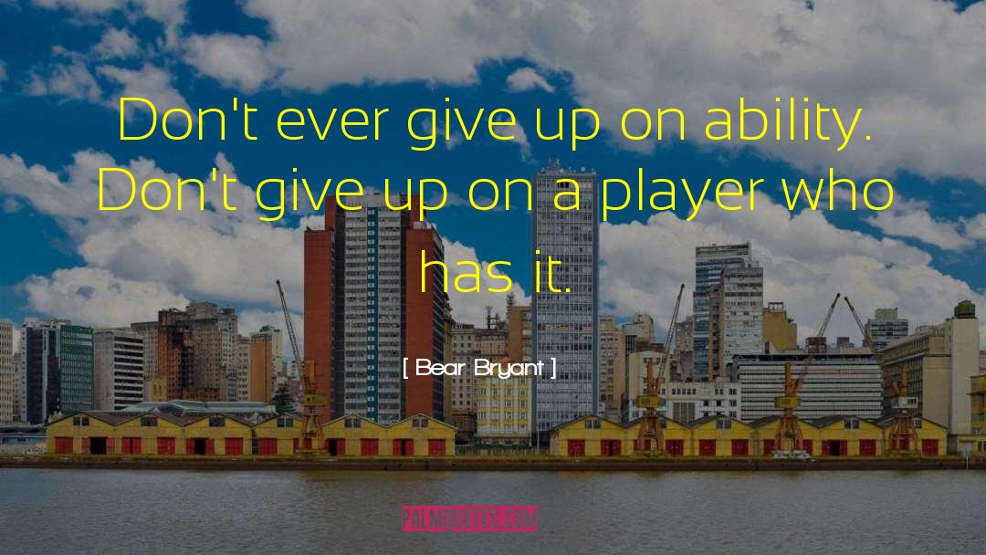 Bear Bryant Quotes: Don't ever give up on