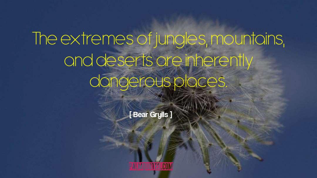 Bear Grylls Quotes: The extremes of jungles, mountains,