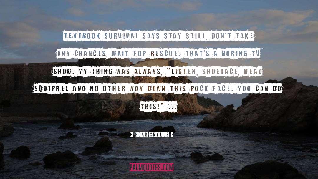 Bear Grylls Quotes: Textbook survival says stay still,