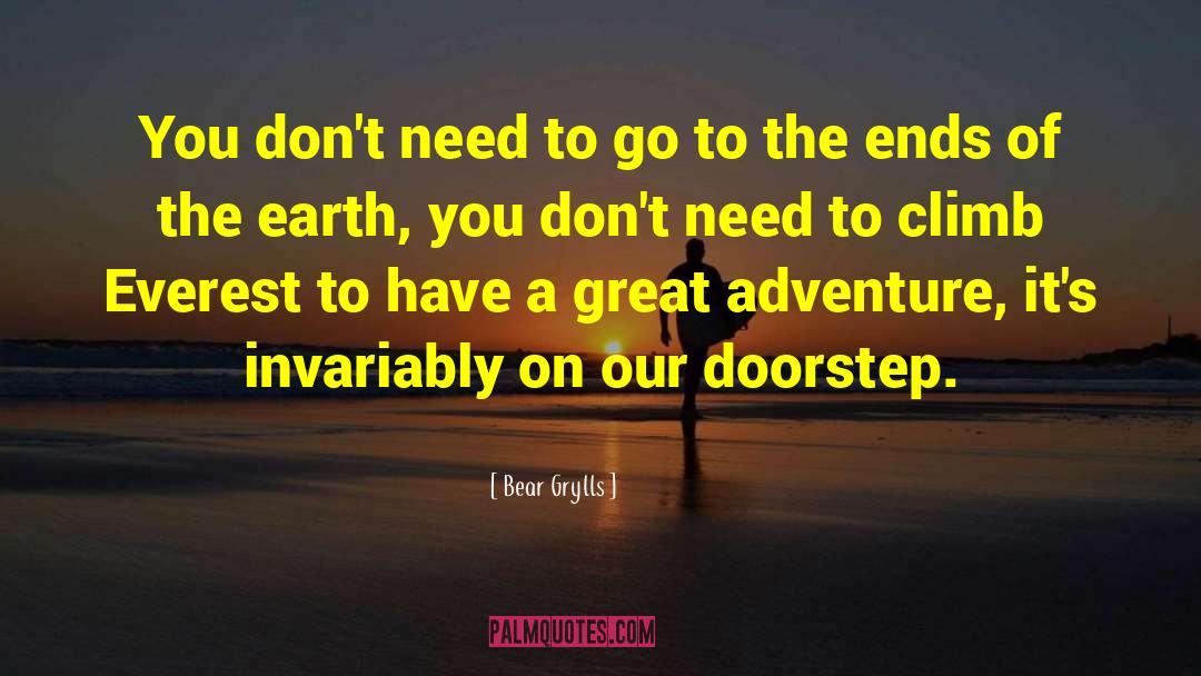 Bear Grylls Quotes: You don't need to go