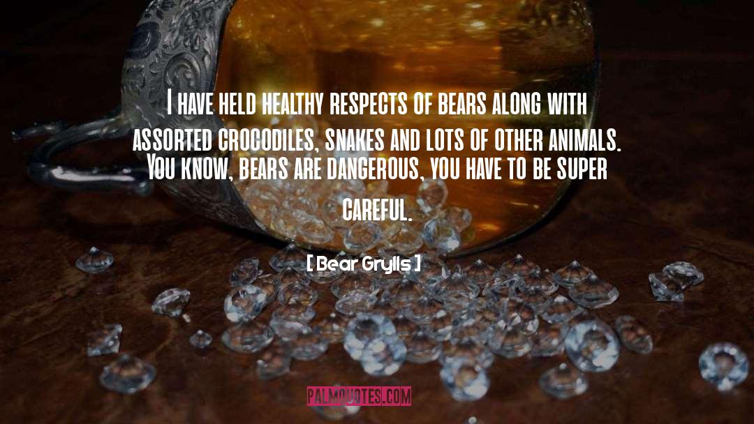 Bear Grylls Quotes: I have held healthy respects