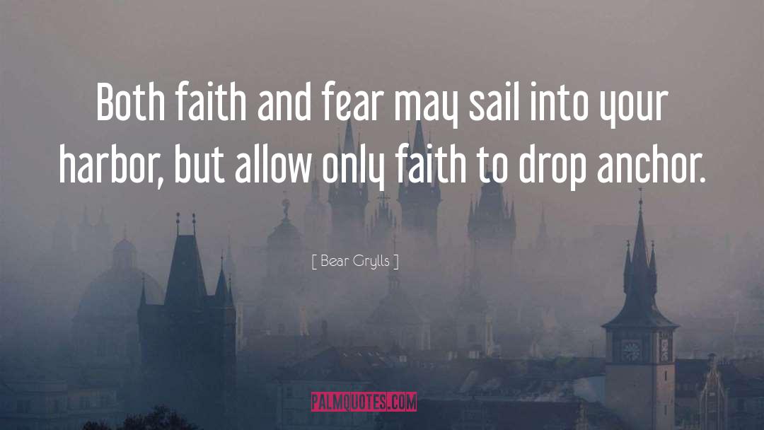 Bear Grylls Quotes: Both faith and fear may