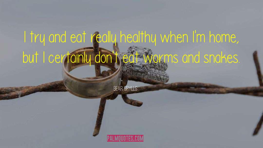 Bear Grylls Quotes: I try and eat really