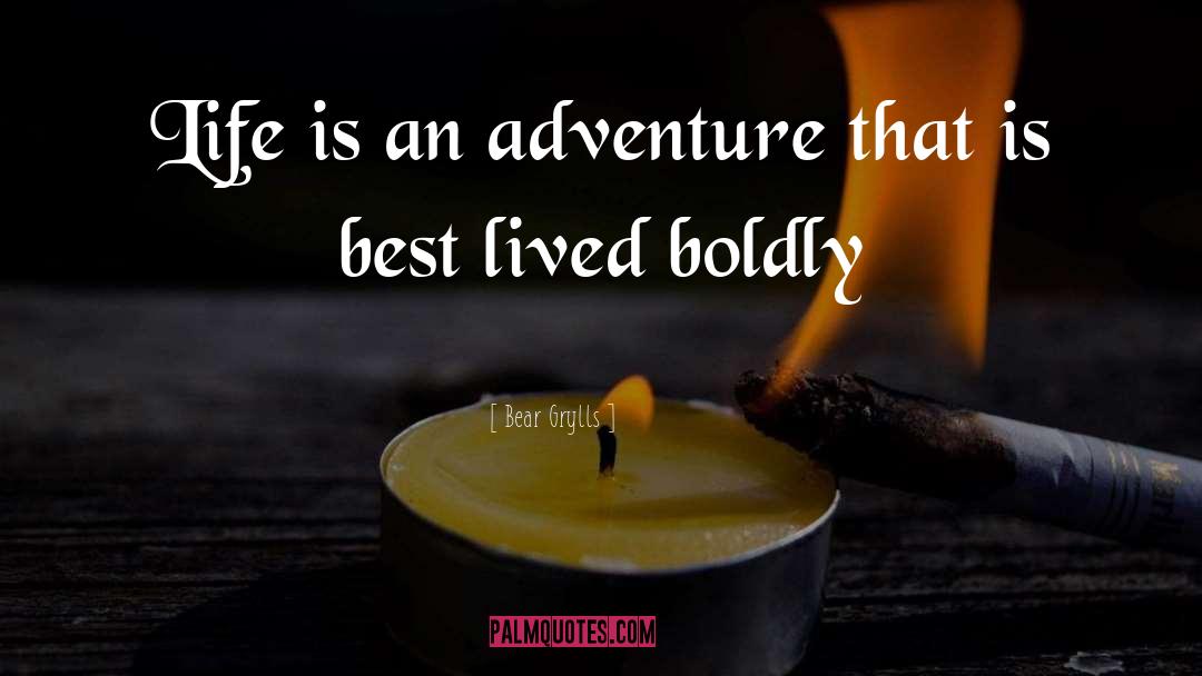 Bear Grylls Quotes: Life is an adventure that