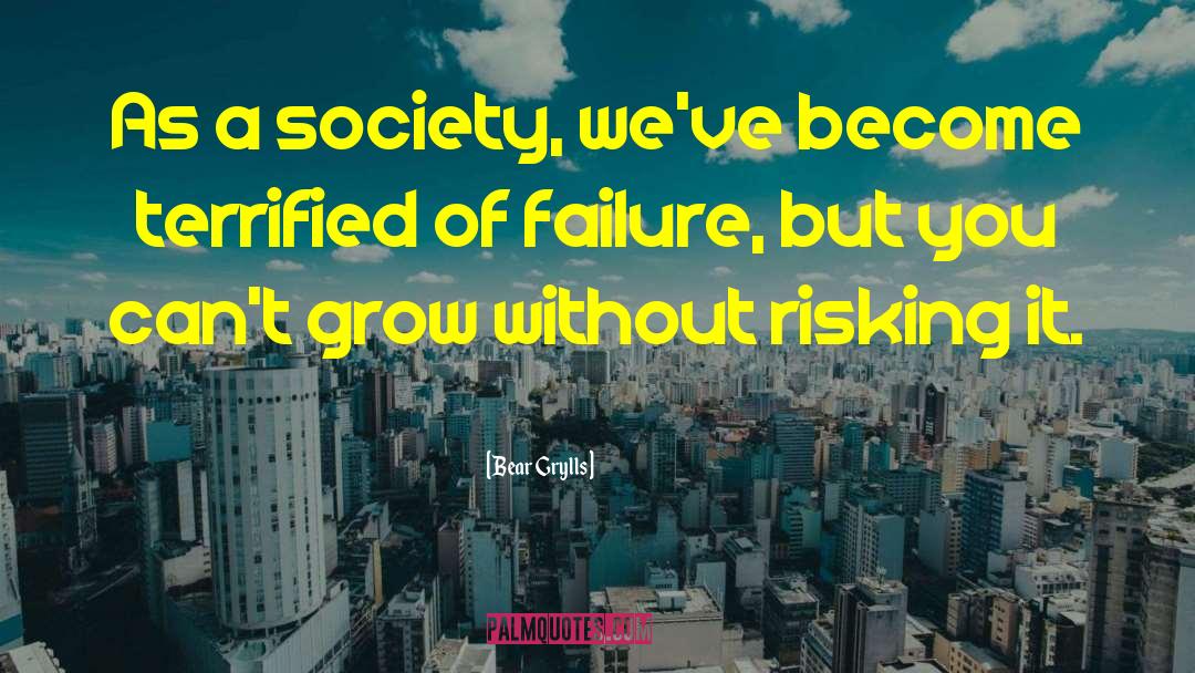 Bear Grylls Quotes: As a society, we've become