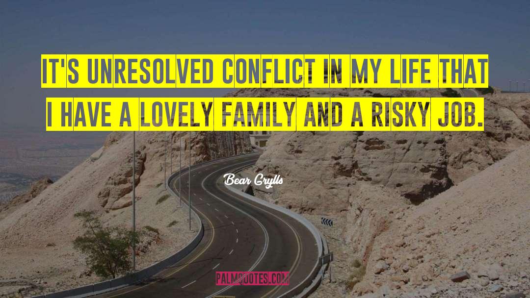 Bear Grylls Quotes: It's unresolved conflict in my
