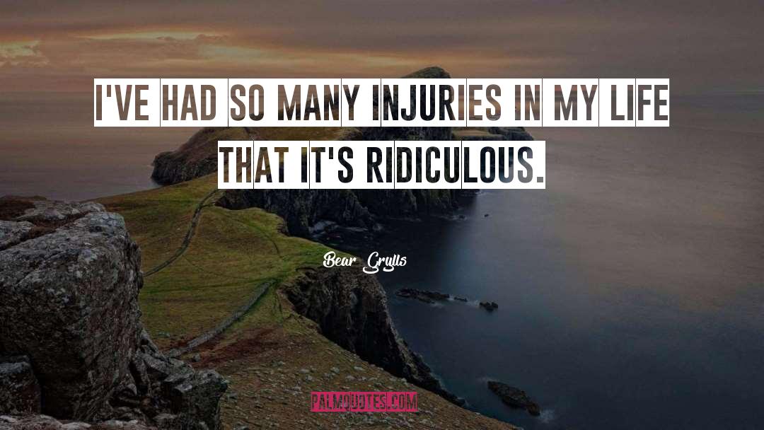 Bear Grylls Quotes: I've had so many injuries