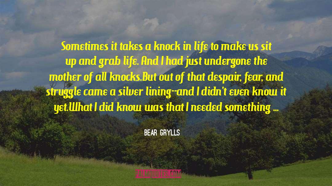 Bear Grylls Quotes: Sometimes it takes a knock