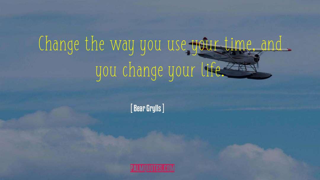Bear Grylls Quotes: Change the way you use
