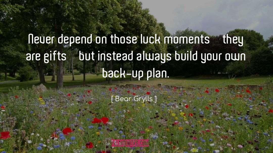 Bear Grylls Quotes: Never depend on those luck