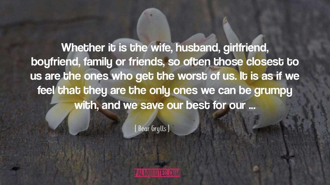 Bear Grylls Quotes: Whether it is the wife,