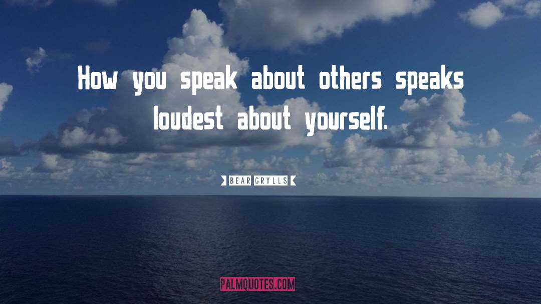 Bear Grylls Quotes: How you speak about others