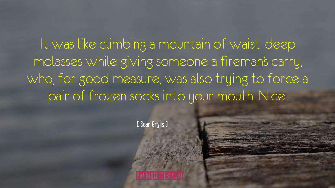 Bear Grylls Quotes: It was like climbing a