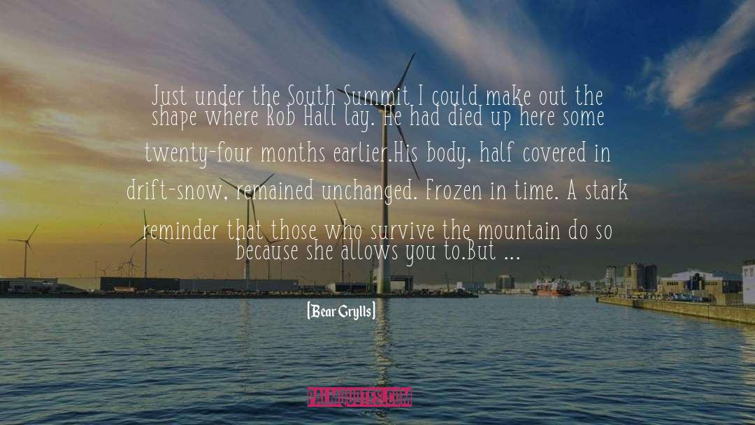 Bear Grylls Quotes: Just under the South Summit