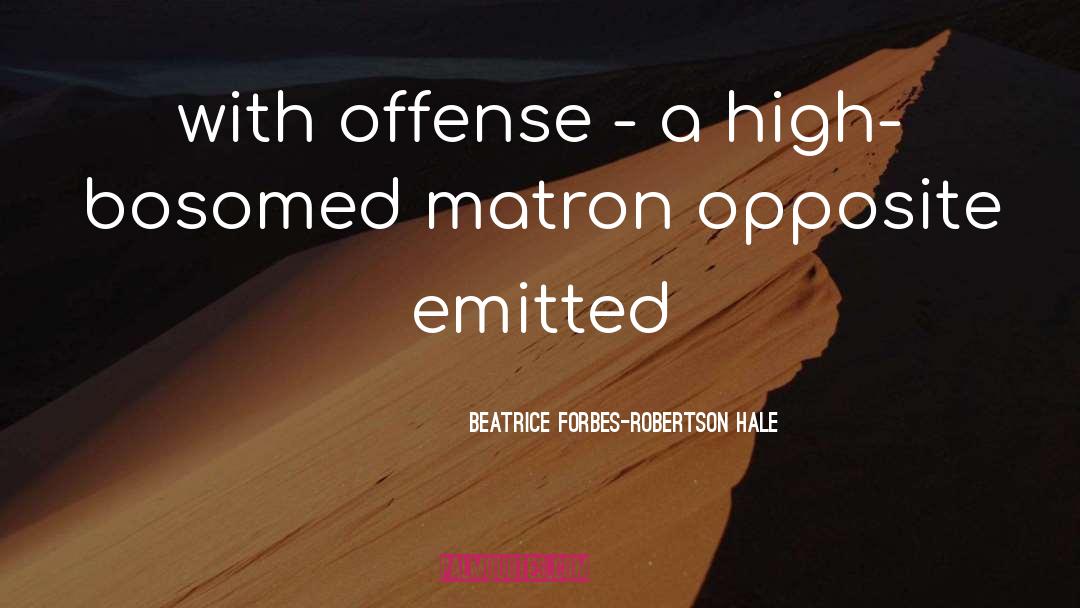 Beatrice Forbes-Robertson Hale Quotes: with offense - a high-