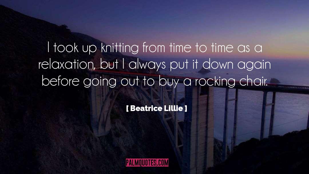 Beatrice Lillie Quotes: I took up knitting from
