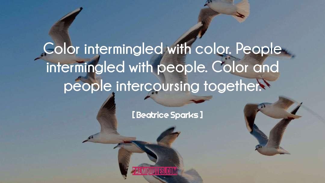 Beatrice Sparks Quotes: Color intermingled with color. People