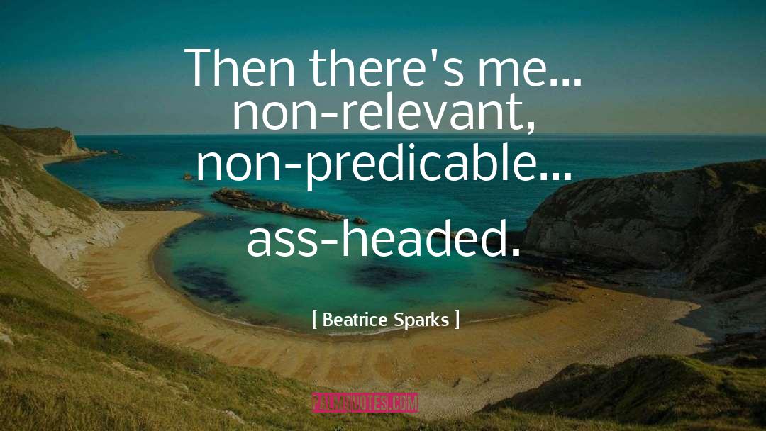 Beatrice Sparks Quotes: Then there's me… non-relevant, non-predicable…