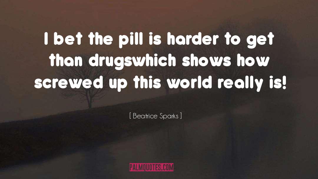 Beatrice Sparks Quotes: I bet the pill is